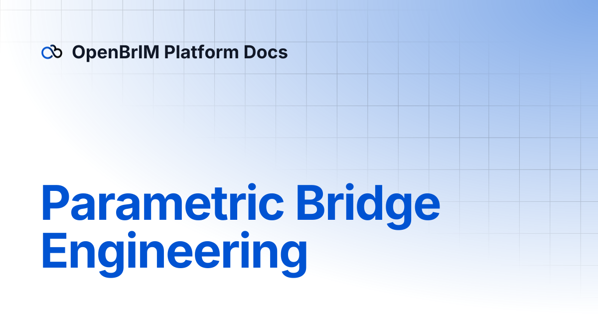 Parametric Bridge Engineering | OpenBrIM Platform Docs