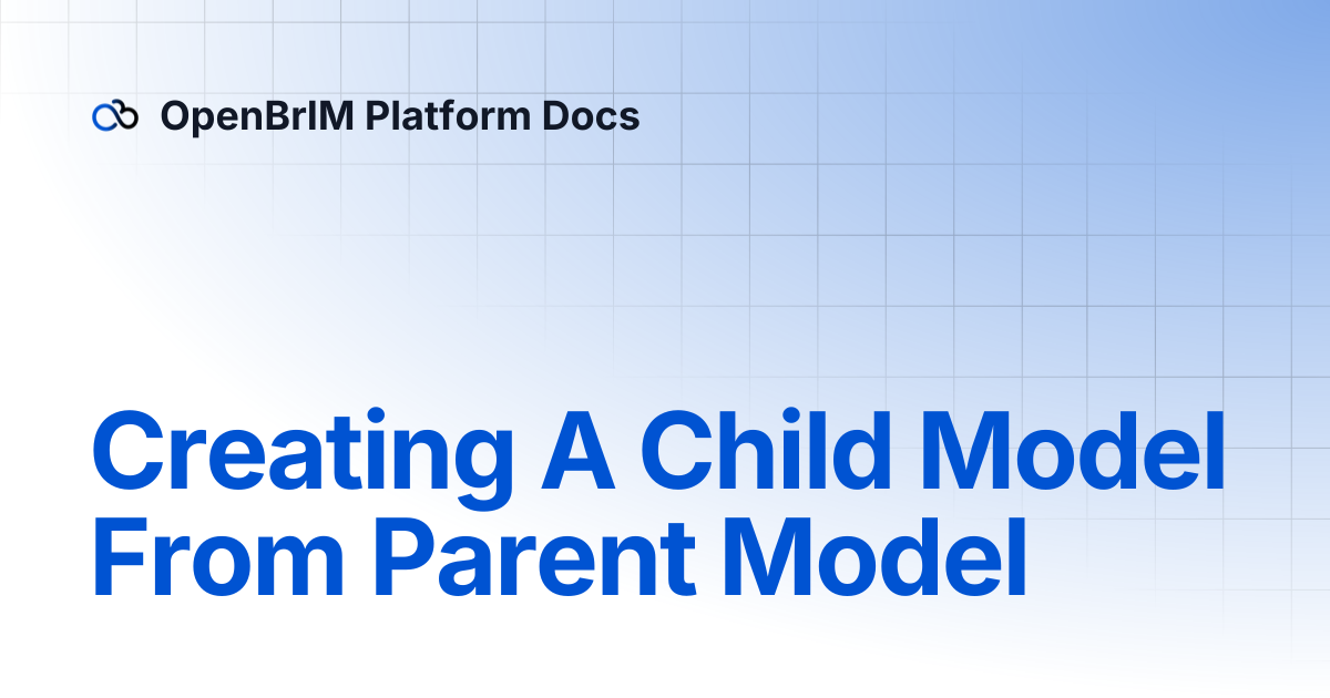 Creating A Child Model From Parent Model | OpenBrIM Platform Docs