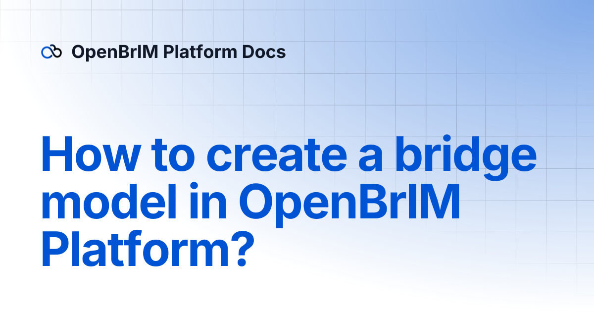 How to create a bridge model in OpenBrIM Platform? | OpenBrIM Platform Docs